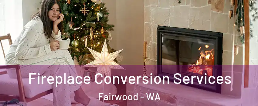  Fireplace Conversion Services Fairwood - WA