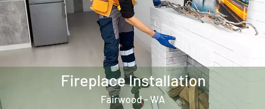  Fireplace Installation Fairwood - WA