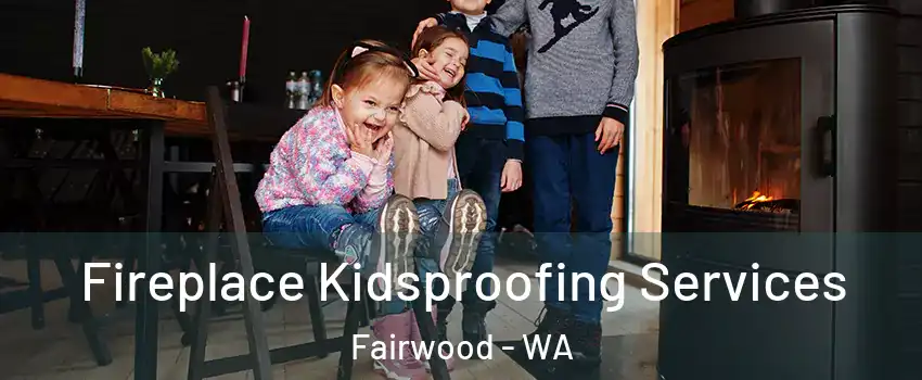  Fireplace Kidsproofing Services Fairwood - WA