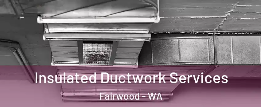  Insulated Ductwork Services Fairwood - WA