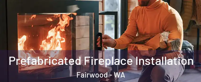  Prefabricated Fireplace Installation Fairwood - WA