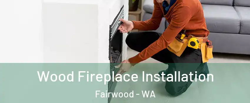  Wood Fireplace Installation Fairwood - WA