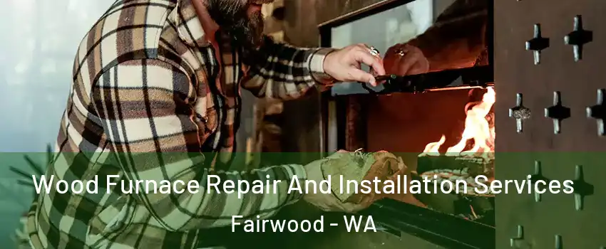  Wood Furnace Repair And Installation Services Fairwood - WA